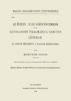 Horv�th J�nos - Az 1722/23. I. II. III. t�rv�nycikkek �ltal elfogadott Pragmatica Sanctio l�nyege �s annak helyzete a magyar k�zjogban