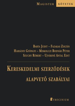 Barta Judit - Fazakas Zoltn - Dr. Harsnyi Gyngyi - Dr. Miskolczi Bodnr Pter - Dr. Szuchy Rbert - Ujvrin Antal Edit - Kereskedelmi szerzdsek alapvet szablyai