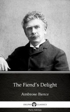 Ambrose Bierce - The Fiend's Delight by Ambrose Bierce (Illustrated)