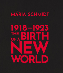 Schmidt Mria - The Birth of a New World 1918-1923