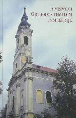 Dobrossy Istvn   (Szerk.) - A Miskolci Orthodox templom s srkertje