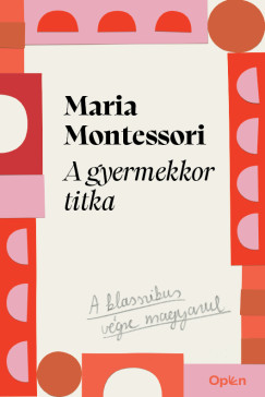Maria Montessori - A gyermekkor titka