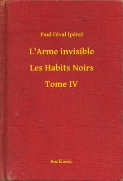 Paul Féval (Pere) - L'Arme invisible - Les Habits Noirs - Tome IV