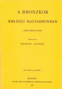 Hampel Jzsef   (Szerk.) - A bronzkor emlkei Magyarhonban I-III.