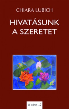 Chiara Lubich - Hivatsunk a szeretet