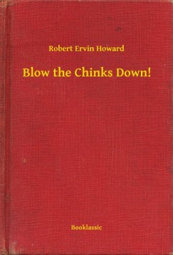 Robert Ervin Howard - Blow the Chinks Down!