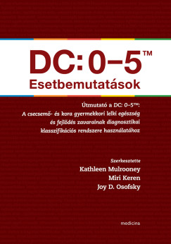 Miri Keren   (SZERK.) - Kathleen Mulrooney   (SZERK.) - Joy D. Osofsky   (SZERK.) - DC: 0-5TM Esetbemutat�sok