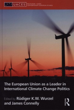 James Connelly   (Szerk.) - Rdiger K.W. Wurzel   (Szerk.) - The European Union as a Leader in International Climate Change Politics