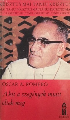 Oscar A. Romero - Akit a szegnyek miatt ltek meg