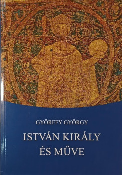 Gyrffy Gyrgy - Istvn kirly s mve