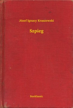 Kraszewski Jzef Ignacy - Jzef Ignacy Kraszewski - Szpieg