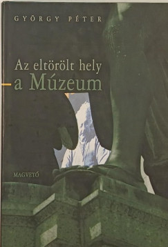 Gyrgy Pter - Az eltrlt hely - a Mzeum