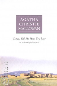 Agatha Christie Mallowan - Come, Tell Me How You Live