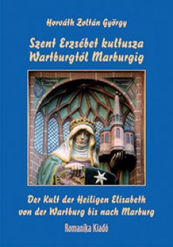 Horvth Zoltn Gyrgy - Szent Erzsbet kultusza Wartburgtl Marburgig