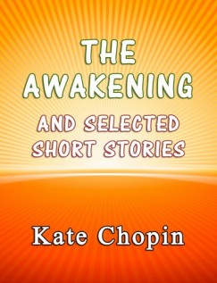 Kate Chopin - The Awakening and the Selected Short Stories