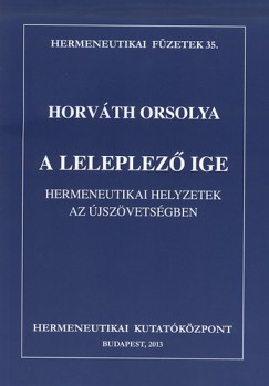 Horvth Orsolya - A leleplez Ige - Hermeneutikai helyzetek az jszvetsgben