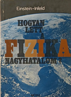 Albert Einstein - Leopold Infeld - Hogyan lett a fizika nagyhatalom?