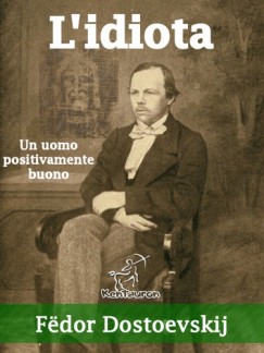 Fjodor Mihajlovics Dosztojevszkij - L'idiota