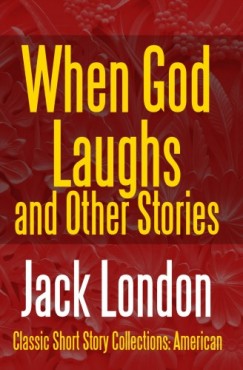 Jack London - When God Laughs And Other Stories