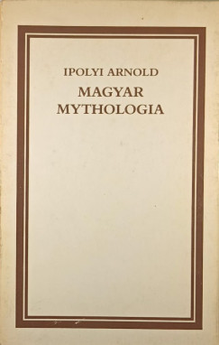 Ipolyi Arnold - Magyar mythologia (reprint)