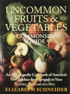 Elizabeth Schneider - Uncommon Fruits and Vegetables
