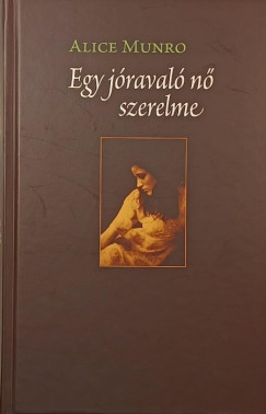 Alice Munro - Egy jóravaló nő szerelme