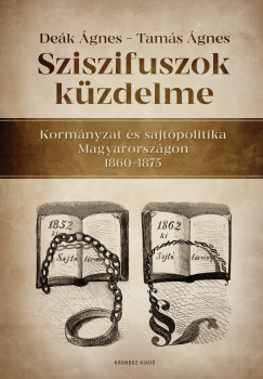 Dek gnes - Tams gnes - Sziszifuszok kzdelme. Kormnyzat s sajtpolitika Magyarorszgon 18601875