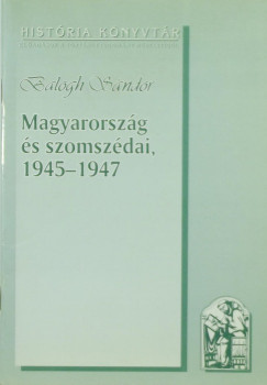Balogh Sándor - Magyarország és szomszédai, 1945-1947
