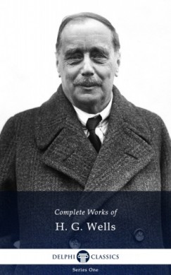 H. G. Wells - Delphi Complete Works of H. G. Wells (Illustrated)