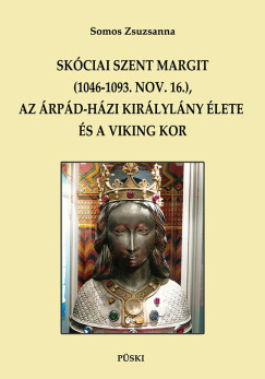 Somos Zsuzsanna - Sk�ciai Szent Margit (1046-1093 nov.16.) az �rp�d-h�zi kir�lyl�ny �s a viking kor