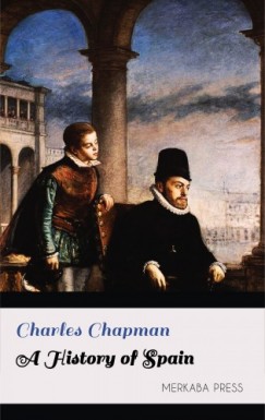 Charles Chapman - A History of Spain
