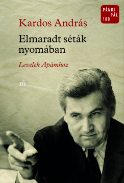 Kardos András - Elmaradt séták nyomában - Levelek Apámhoz