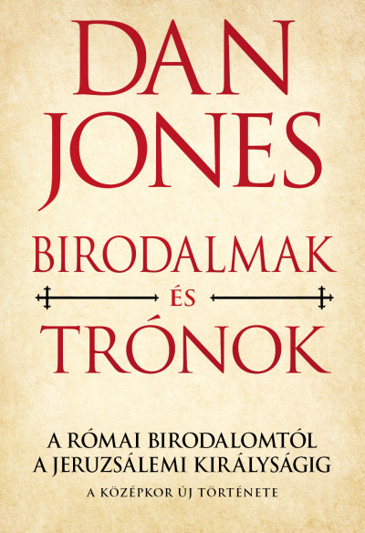 Dan Jones - Birodalmak és Trónok - A Római Birodalomtól a Jeruzsálemi Királyságig