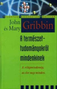 Mary Gribbin - John Gribbin - A termszettudomnyrl mindenkinek