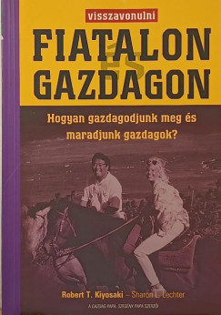 Robert T. Kiyosaki - Sharon L. Lechter - Visszavonulni fiatalon s gazdagon