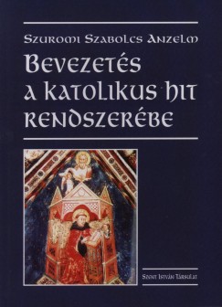 Szuromi Szabolcs Anzelm - Bevezets a katolikus hit rendszerbe