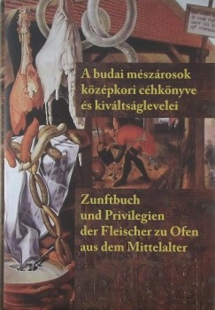 Kenyeres Istvn - A budai mszrosok kzpkori chknyve s kivltsglevelei - Zunftbuch und Privilegien der Fleischer zu Ofen aus dem Mittelalter
