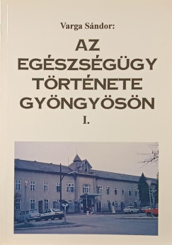 Varga Sándor - Az egészségügy története Gyöngyösön I.