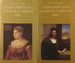 Giorgio Vasari - A legkiv�l�bb fest�k, szobr�szok �s �p�t�szek �lete I-II.