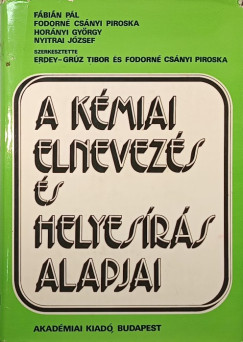 Erdey-Grúz Tibor (Szerk.) - Fodorné Csányi Piroska (Szerk.) - A kémiai elnevezés és helyesírás alapjai