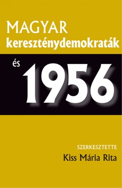 Kiss Mria Rita   (Szerk.) - Magyar keresztnydemokratk s 1956