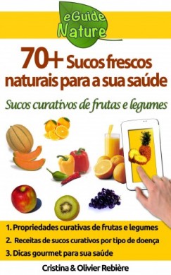 Olivier Rebiere Cristina Rebiere - 70+ sucos frescos naturais para a sua sa�de
