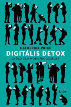 Catherine Price - Digitlis detox - Gyzd le a mobilfggsget