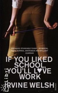 Irvine Welsh - If You Liked School, You'll Love Work
