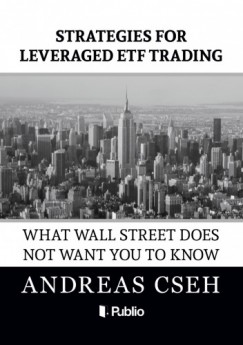 Cseh Andreas - Strategies for leveraged ETF Trading - What wall street does not want you to know