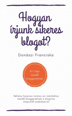 Franciska Donszi - Hogyan rjunk sikeres blogot? - 5+1 tipp kezd bloggereknek