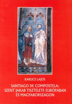 Kakucs Lajos - Santiago de Compostela - Szent Jakab tisztelete Eurpban s Magyarorszgon