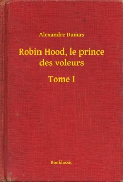 Dumas Alexandre - Alexandre Dumas - Robin Hood, le prince des voleurs - Tome I