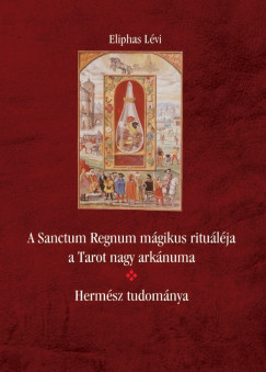 Eliphas Lvi - A Sanctum Regnum mgikus ritulja a Tarot nagy arknuma