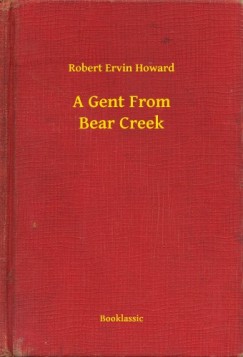 Robert Ervin Howard - A Gent From Bear Creek